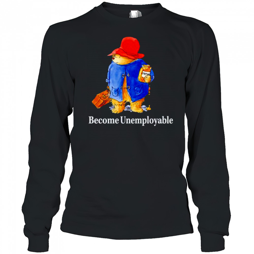Become unemployable bear shirt Long Sleeved