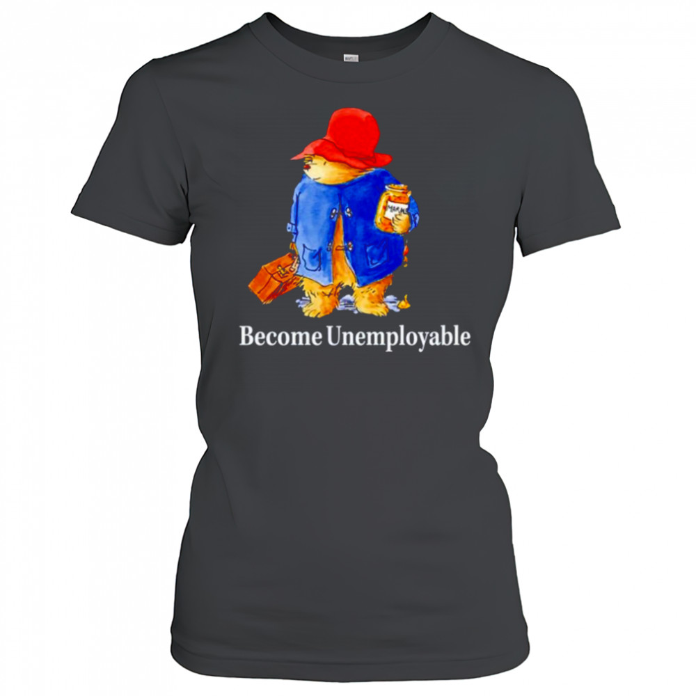Become unemployable bear shirt Women's T-shirt