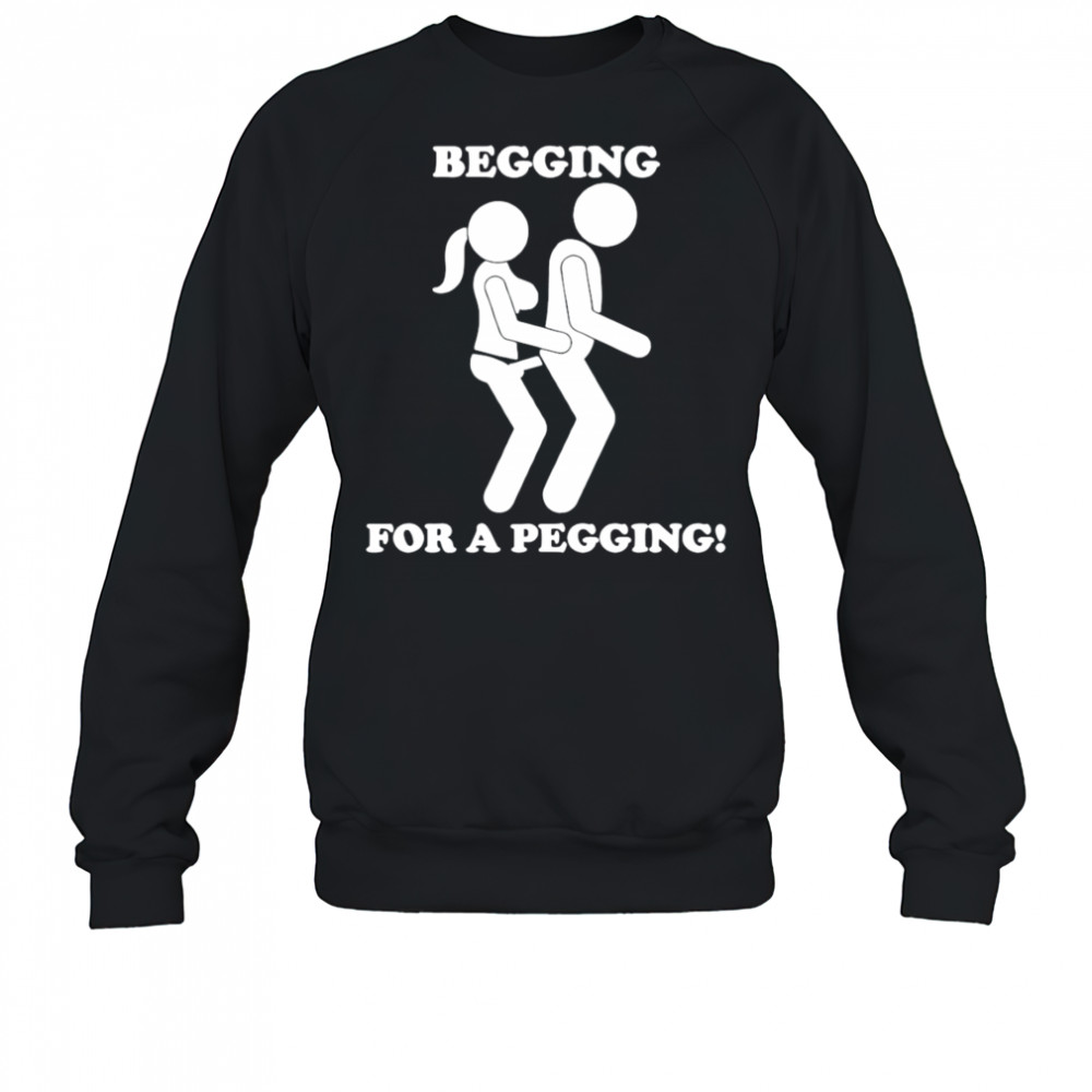 Begging for a pegging mens shirt Sweatshirt