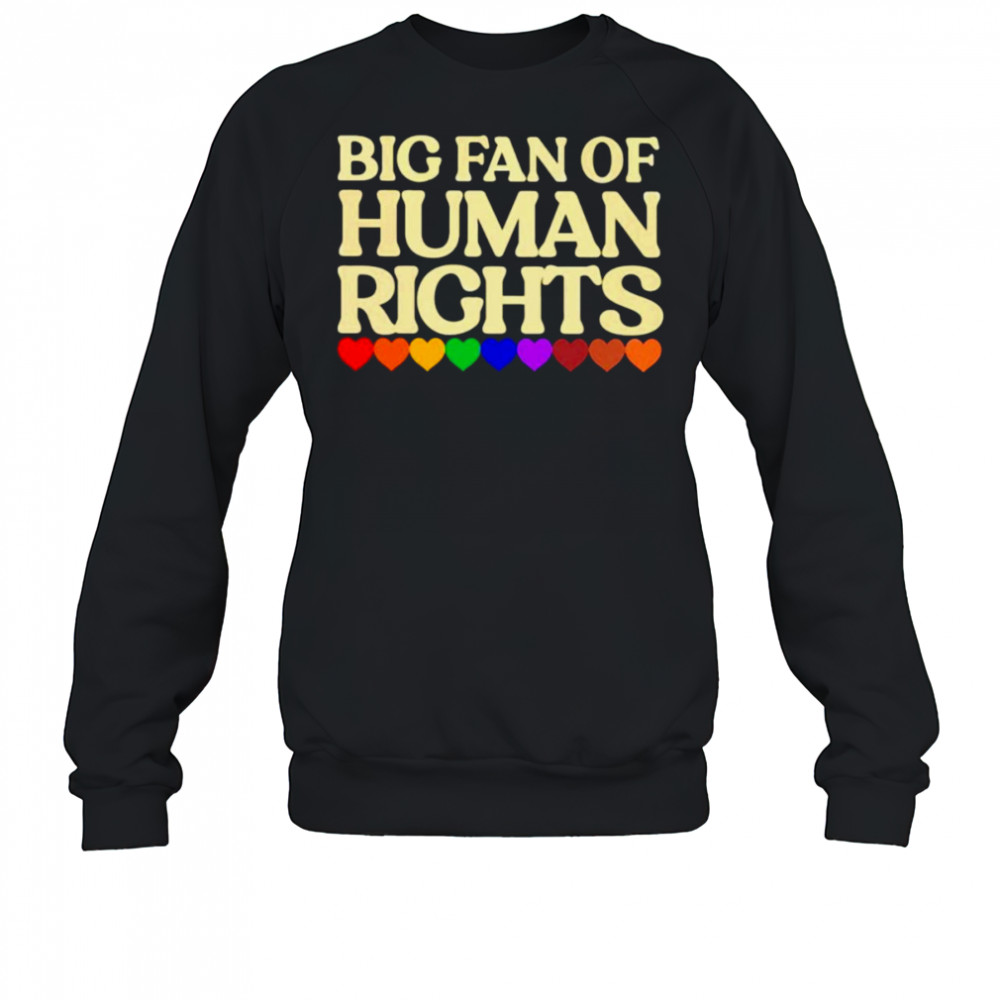 Big fan of human rights shirt Sweatshirt