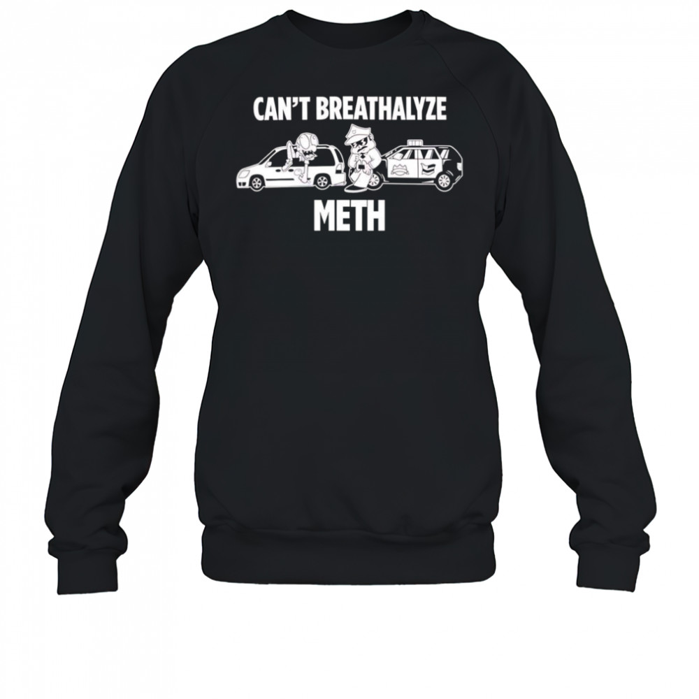 Can’t breathalyze meth police car shirt Sweatshirt