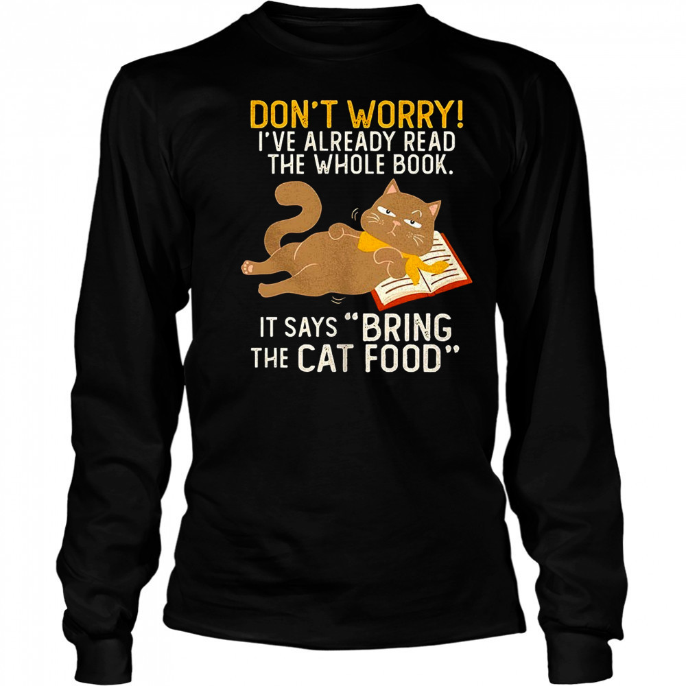 Cat don’t worry I’ve already read the whole book shirt Long Sleeved