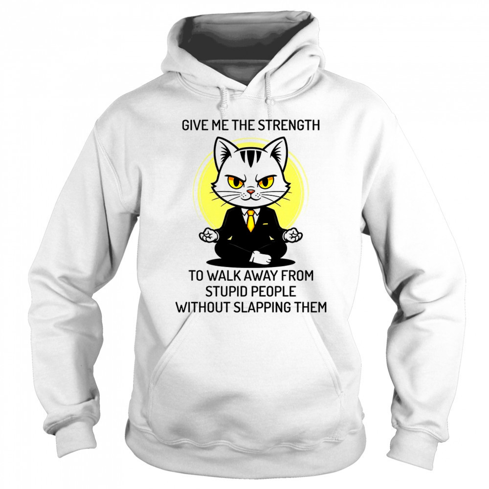 Cat give me the strength to walk away from stupid people without slapping them shirt Sweatshirt