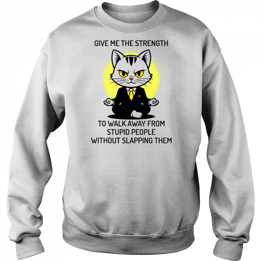 Cat give me the strength to walk away from stupid people without slapping them shirt Hoodie