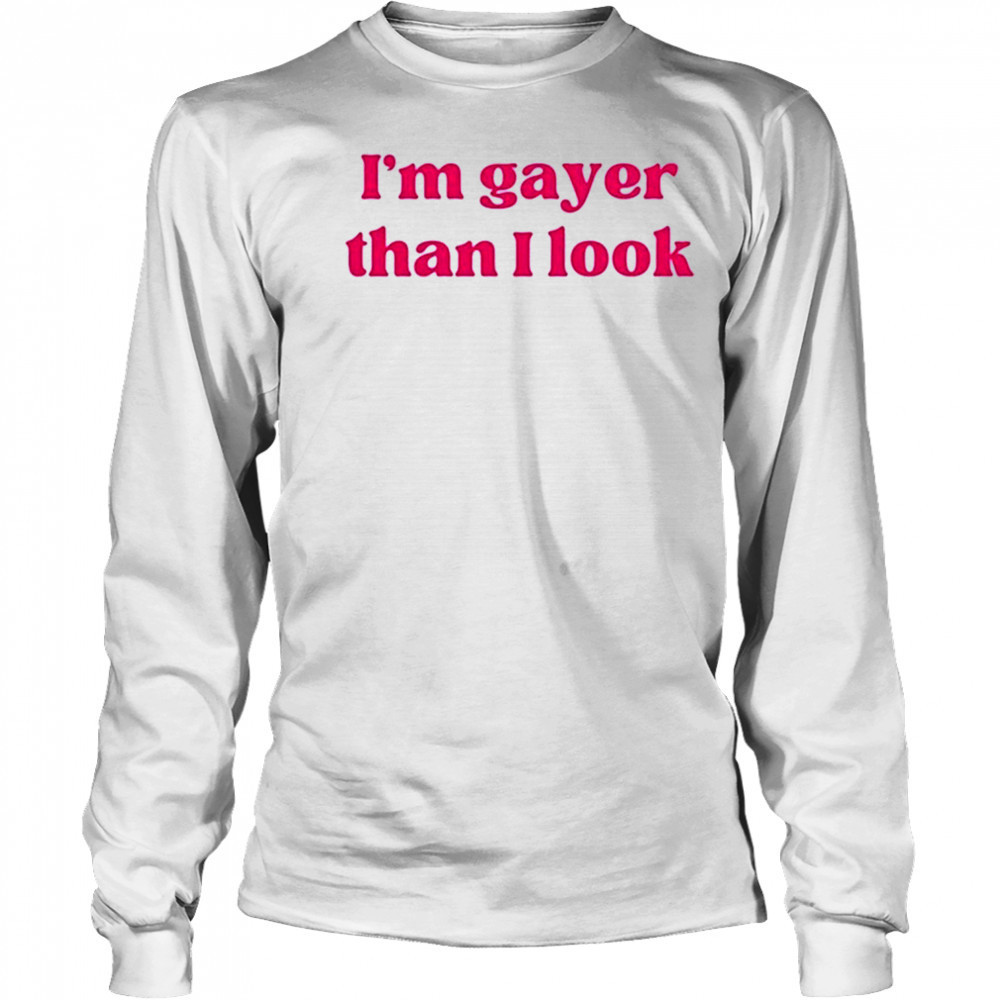 Dain Wearing I’m Gayer Than I Look T-Shirt Long Sleeved