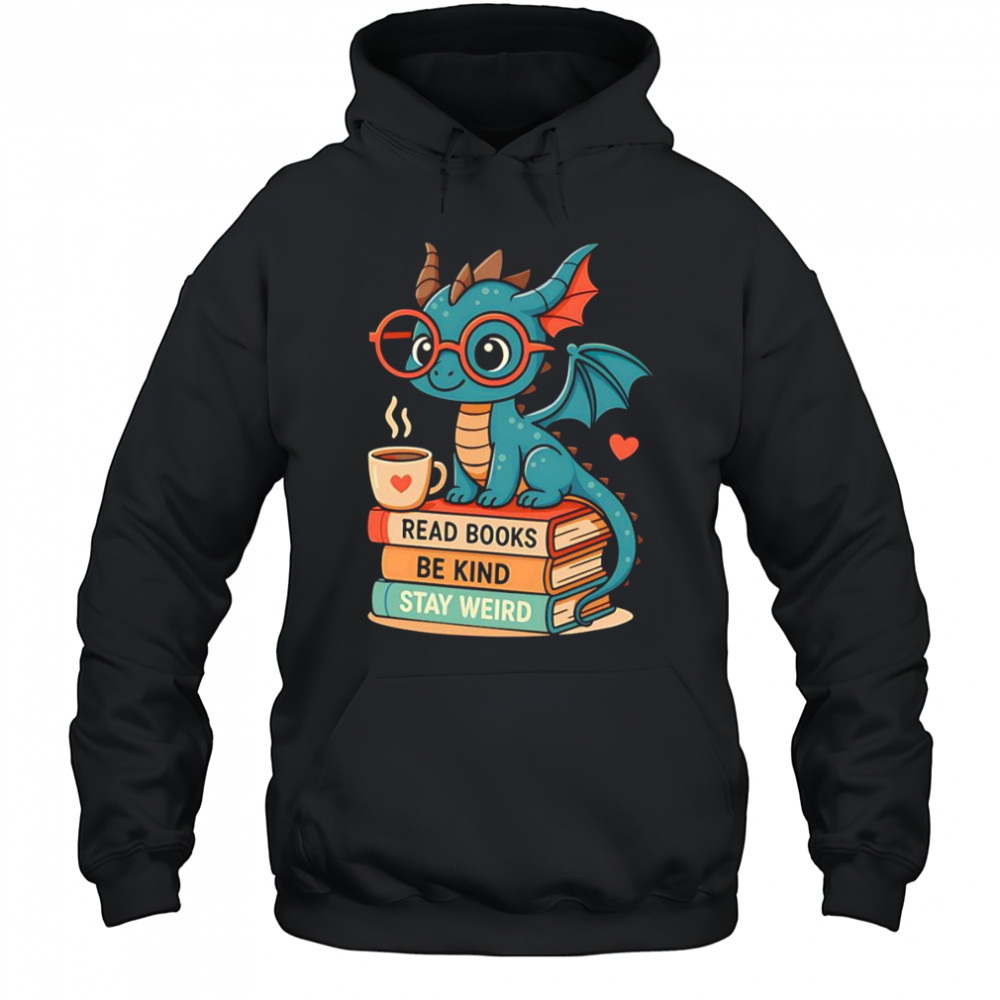 Dragons read books be kind stay weird shirt Hoodie