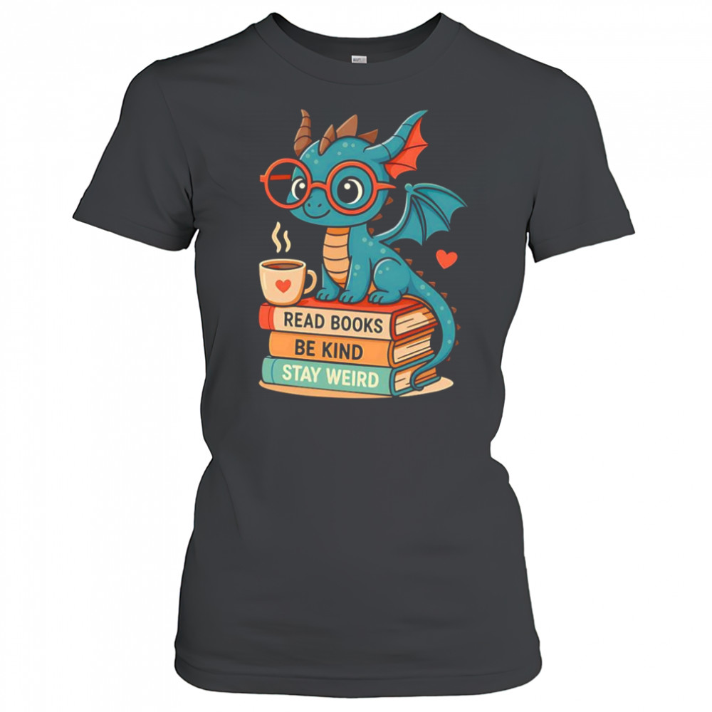 Dragons read books be kind stay weird shirt Women's T-shirt