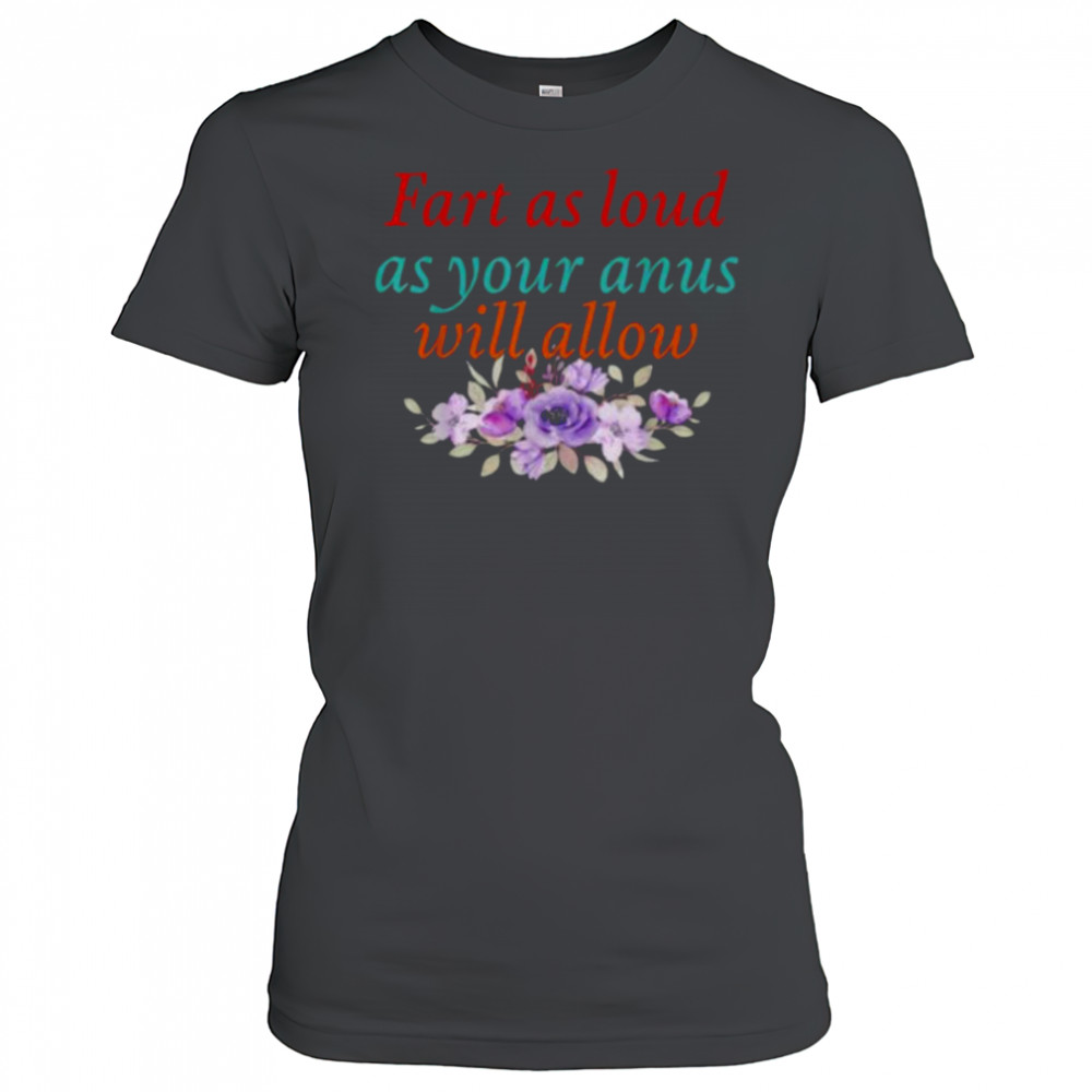 Fart As Loud As Your Anus Will Allow T Shirt Women's T-shirt
