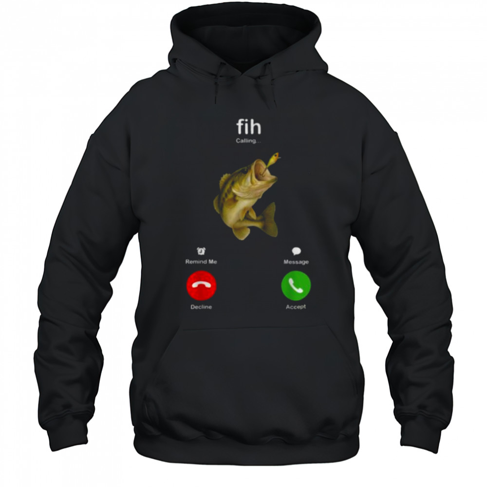 Fih Calling Remind me Message Decline Accept Fishing Lover T Shirt Hoodie