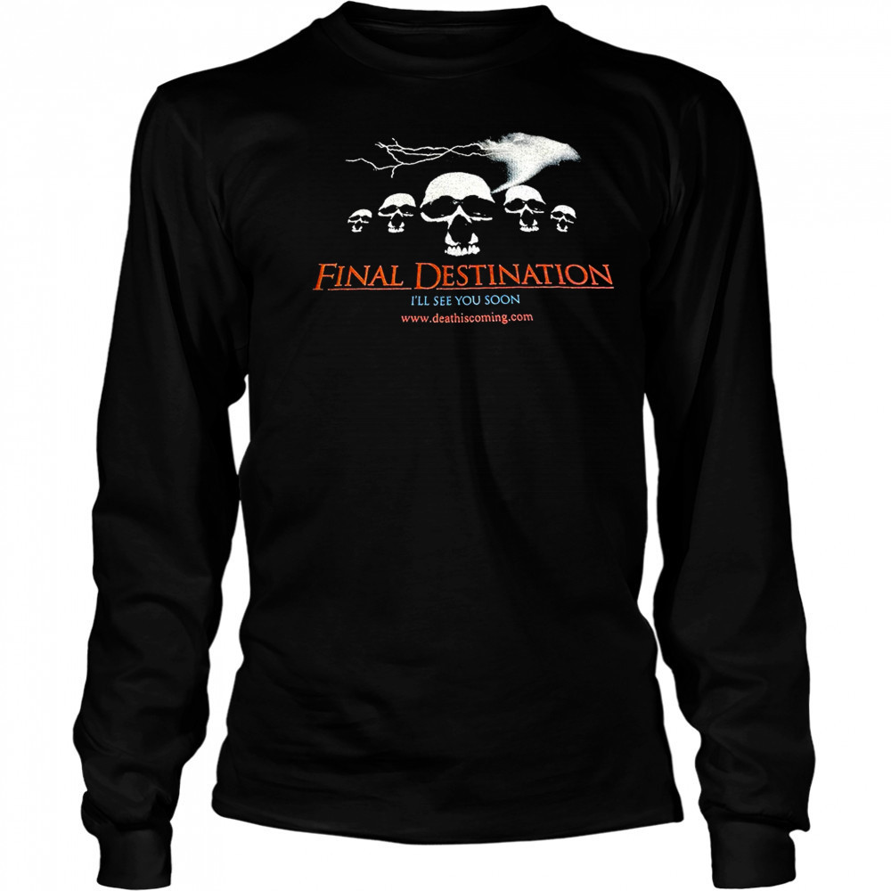 Final Destination I’ll see you soon shirt Long Sleeved