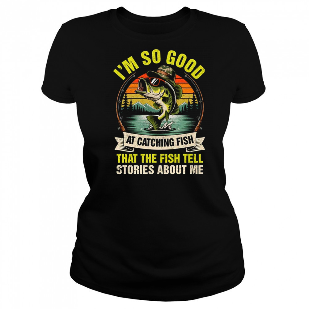 Fishing Fisherman I'm So Good At Catching Fish shirt Women's T-shirt