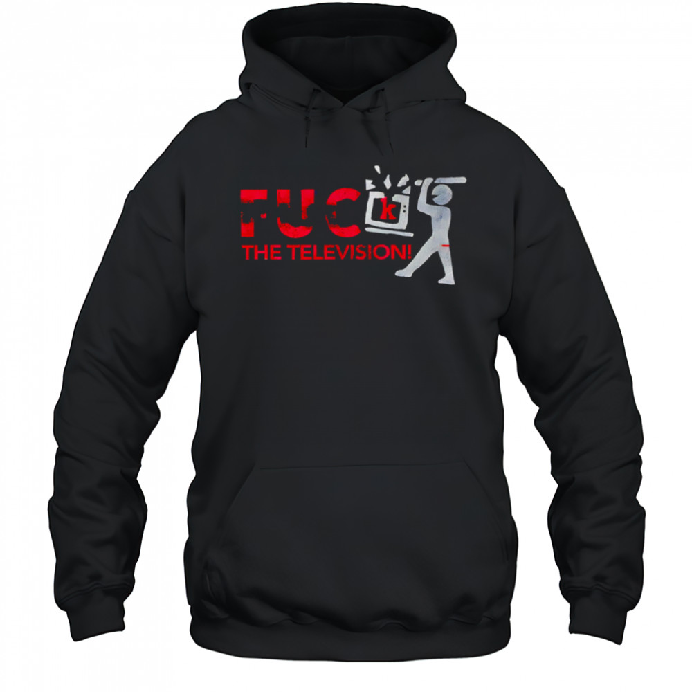Fuck the television shirt Hoodie