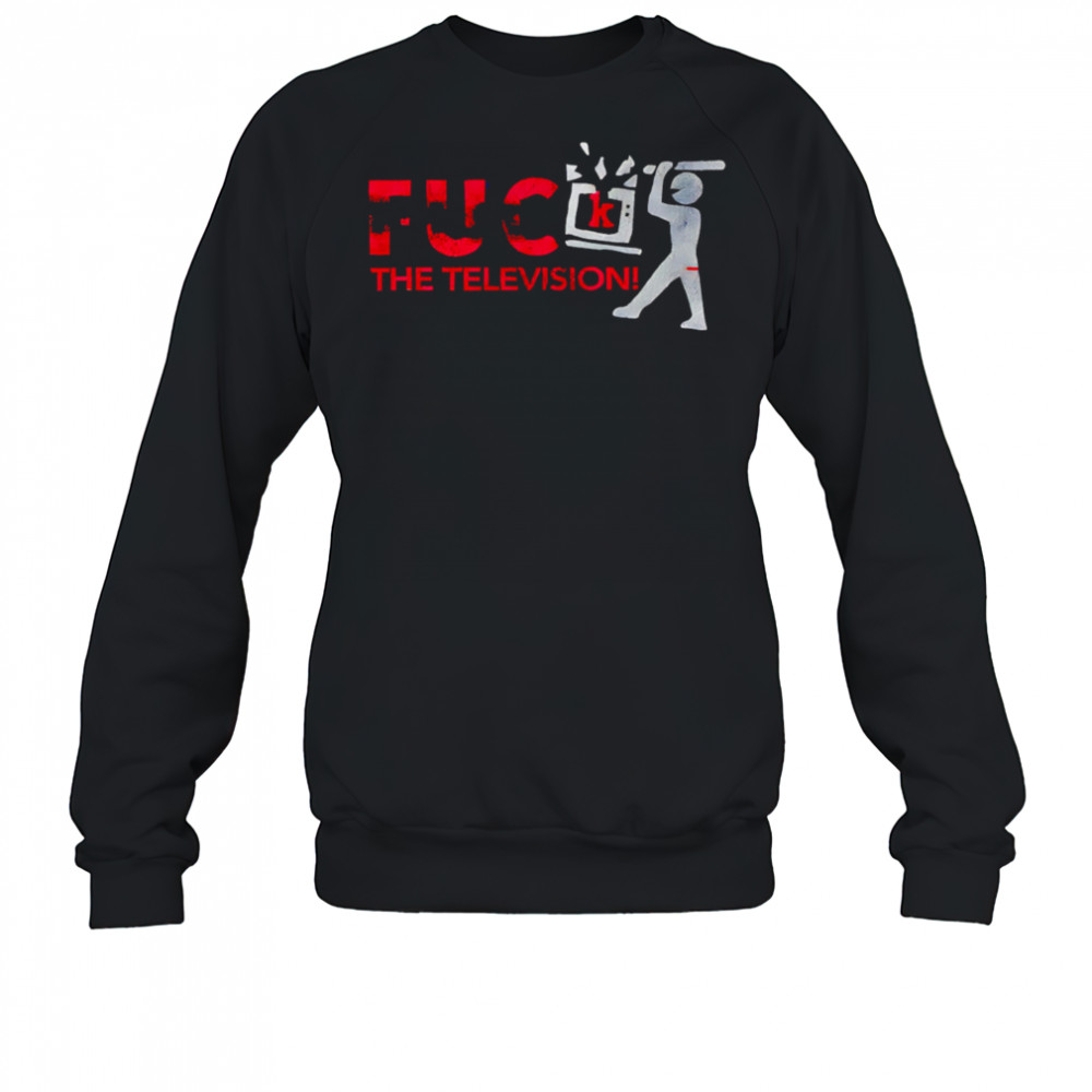 Fuck the television shirt Sweatshirt