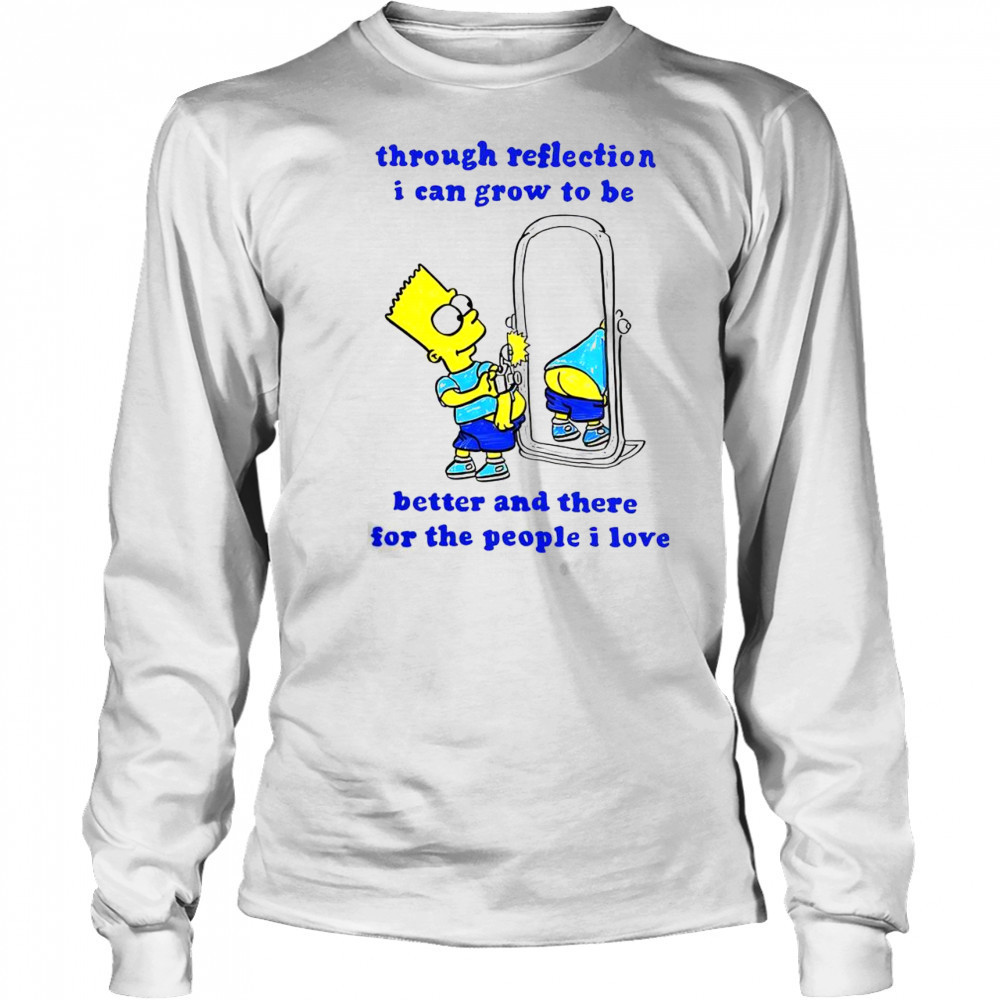 Funny Bart Through Reflection I Can Grow To Be Better And There For The People I Love T-Shirt Long Sleeved