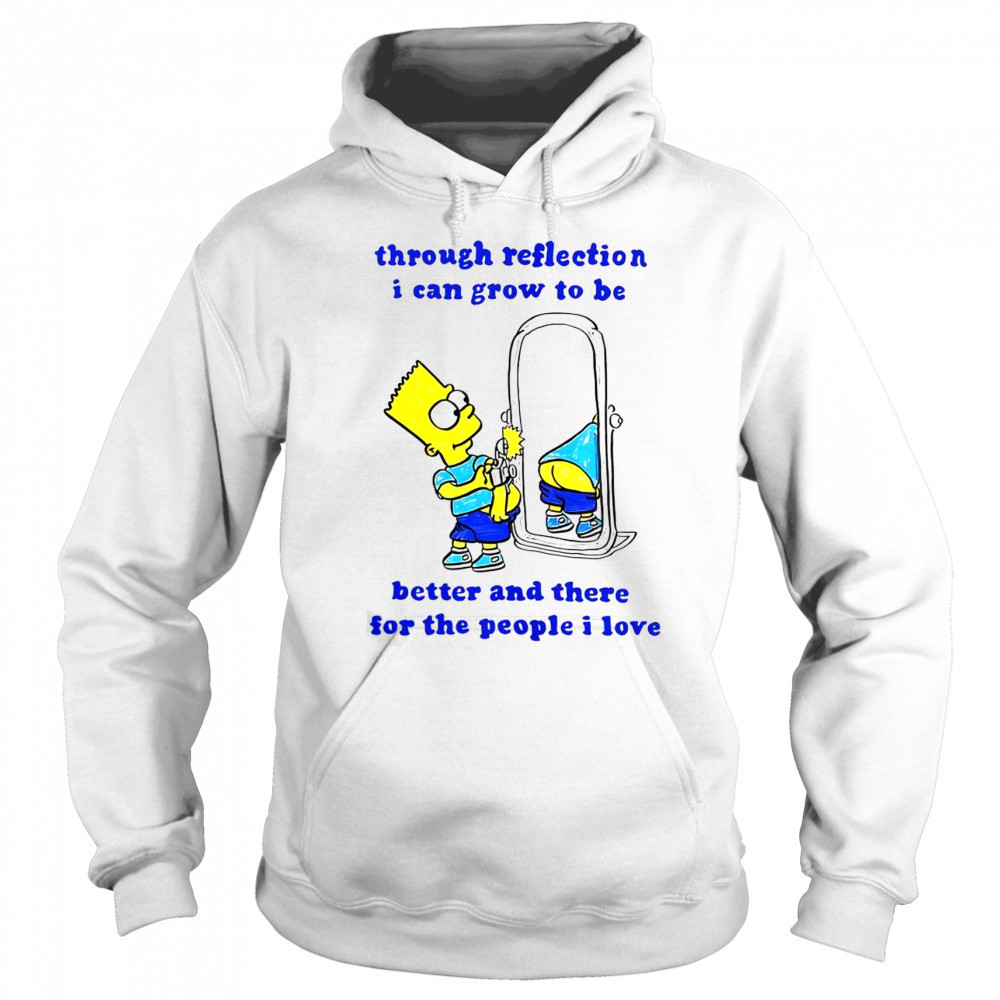 Funny Bart Through Reflection I Can Grow To Be Better And There For The People I Love T-Shirt Sweatshirt