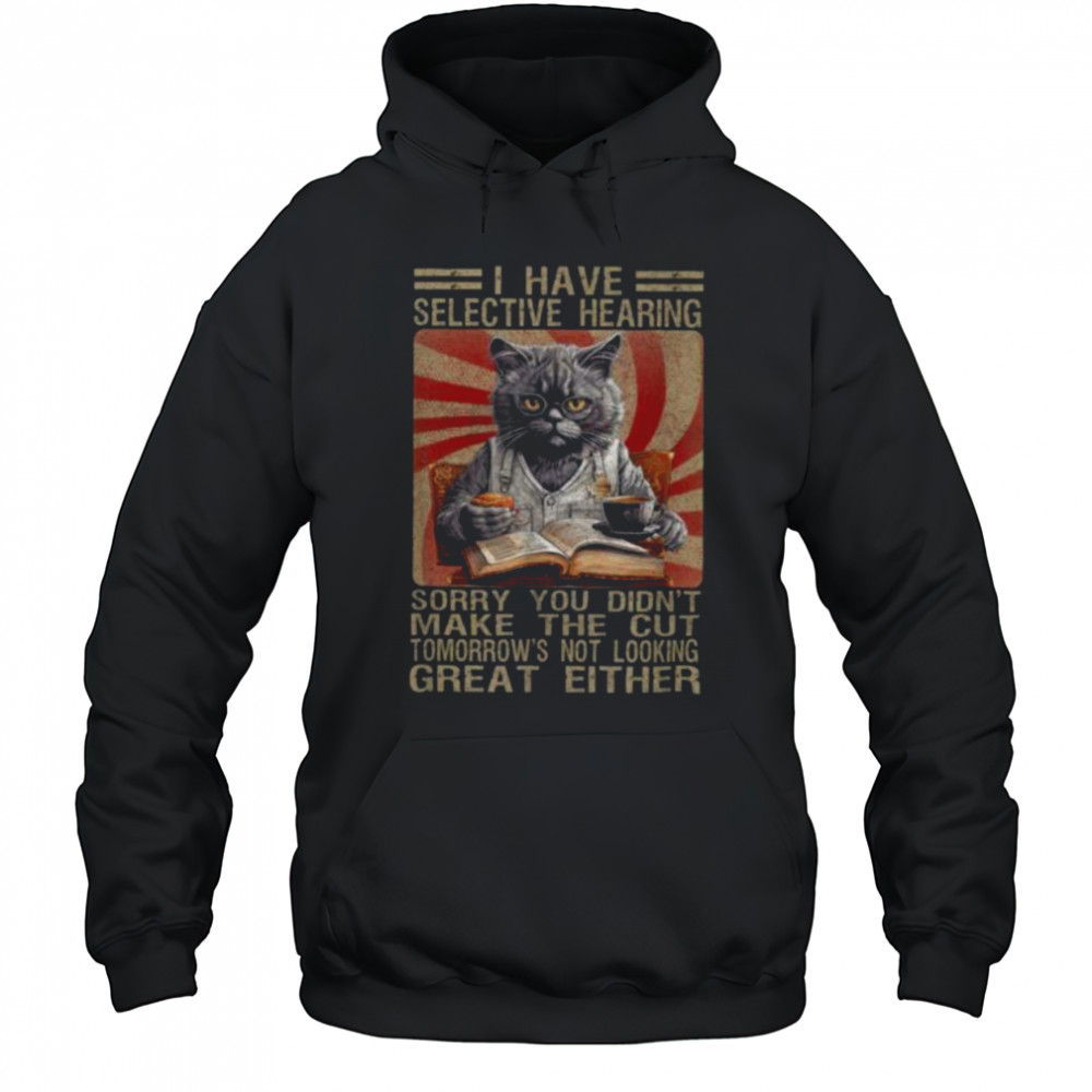 Funny I Have Selective Hearing You Werent Selected Cat Humor T Shirt Hoodie