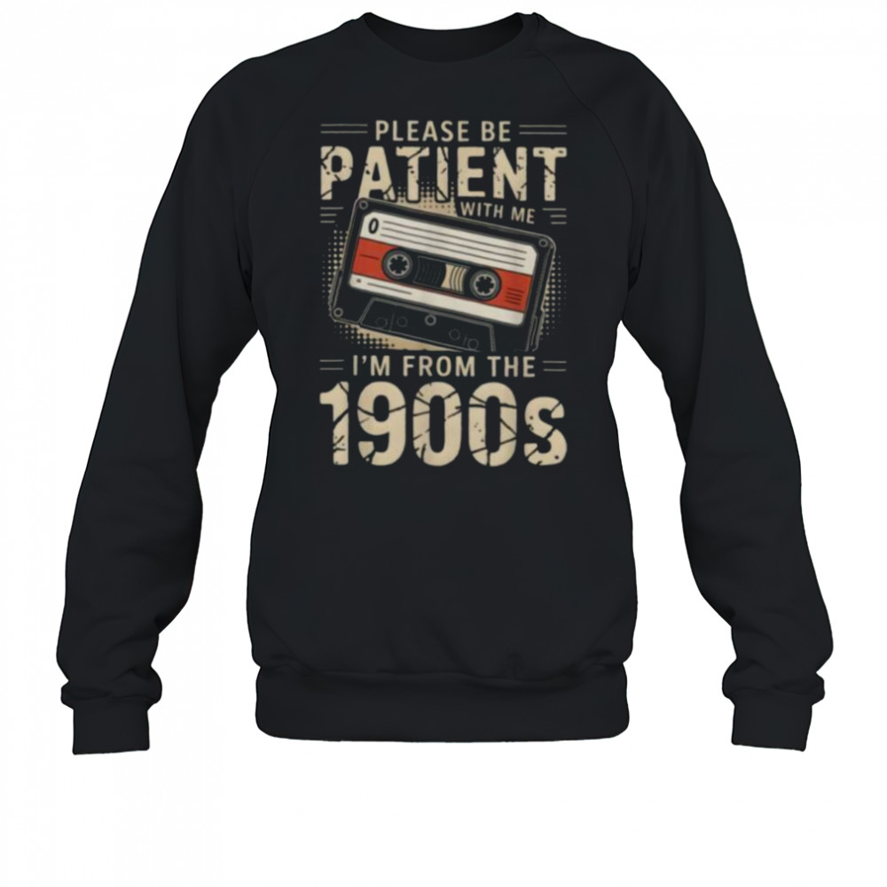 Funny Please Be Patient With Me I’m From The 1900s Music T Shirt Sweatshirt