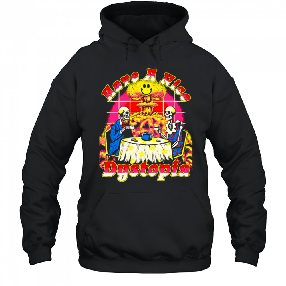Have a nice Dystopia shirt Hoodie