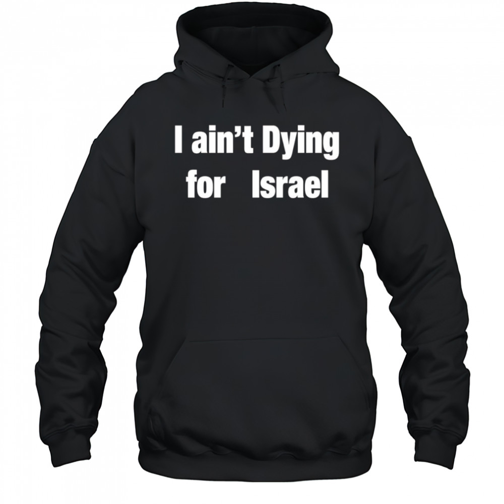 I Ain’t Dying For Israel shirt Hoodie
