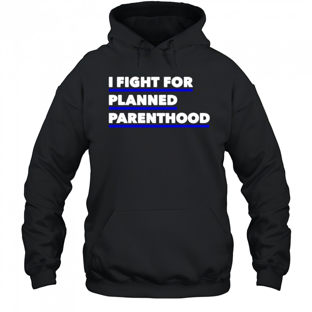 I fight for planned parenthood shirt Hoodie