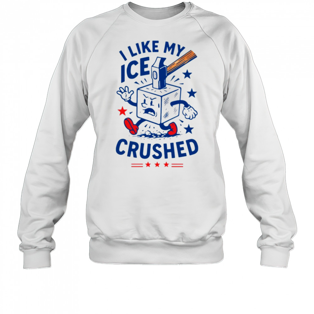 I like my ICE crushed hammer shirt Sweatshirt