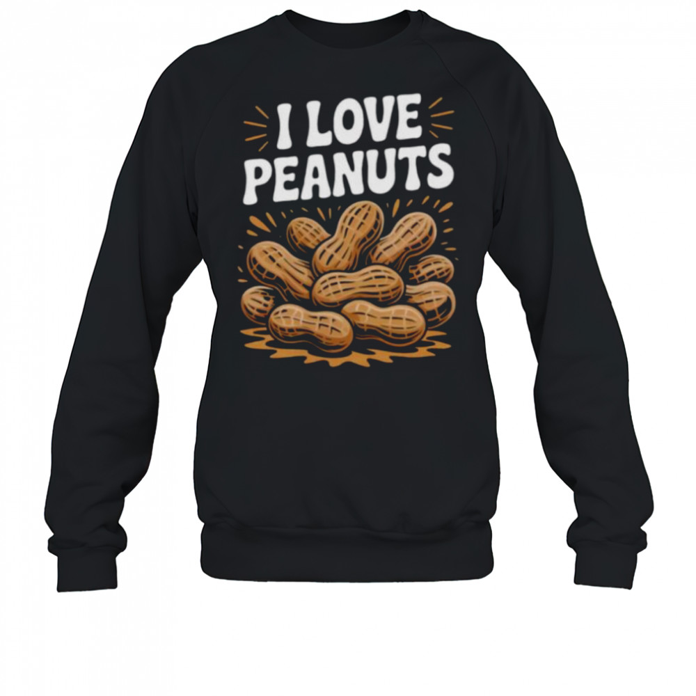 I Love Peanuts Enthusiast Slogan Fun Shirt Sweatshirt