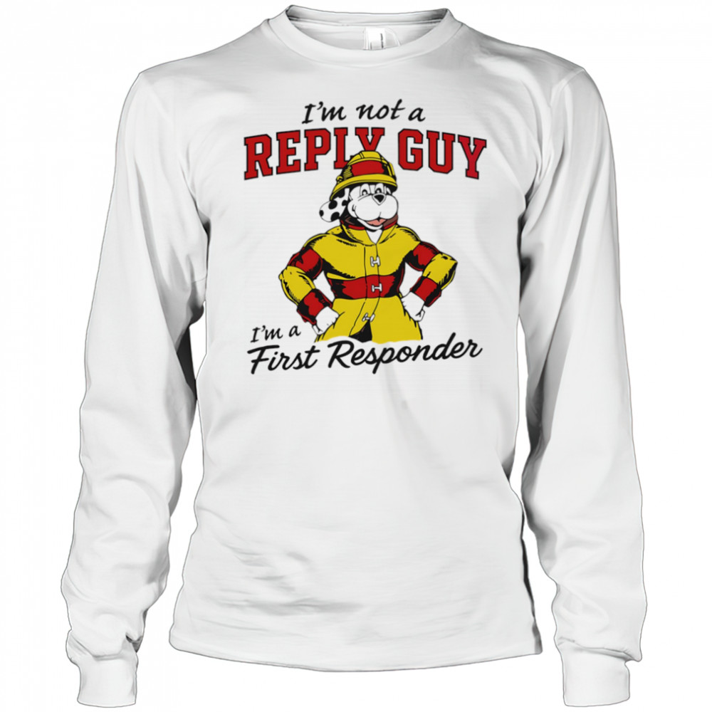 I’m not a reply guy I’m a first responder firefighter dog shirt Long Sleeved