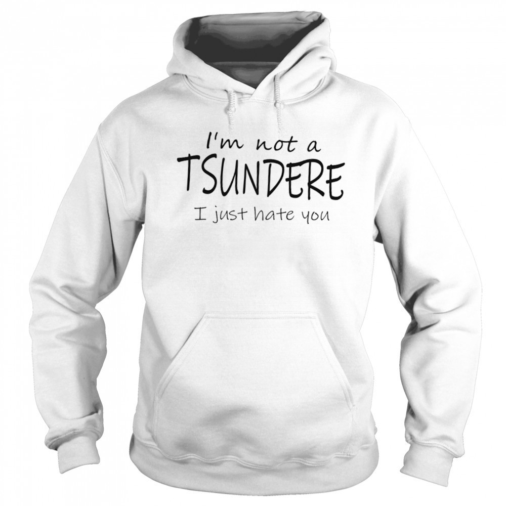 I’m not a tsundere I just hate you shirt Sweatshirt