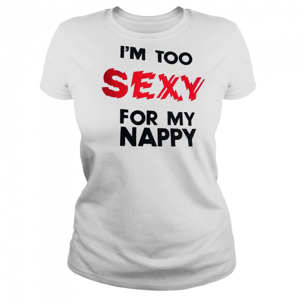 I’m too sexy for my nappy shirt Women's T-shirt