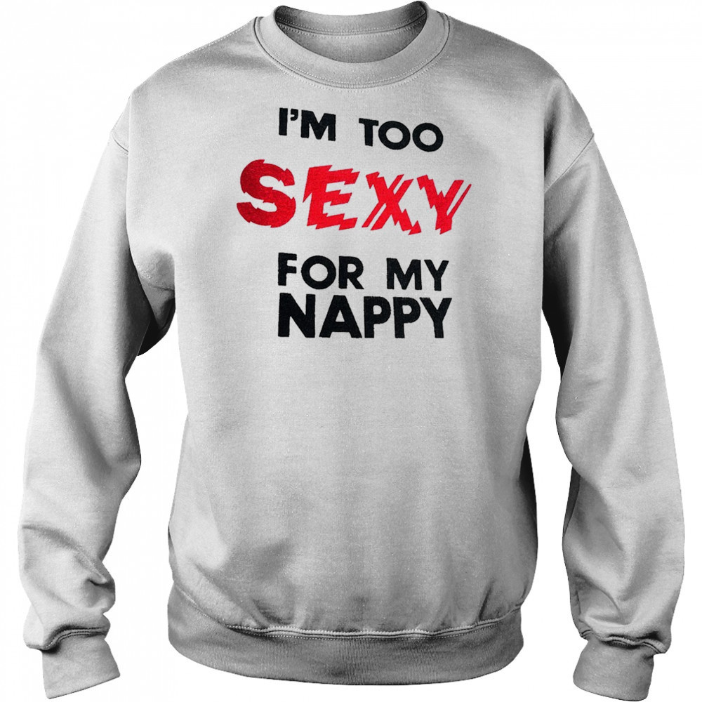 I’m too sexy for my nappy shirt Hoodie