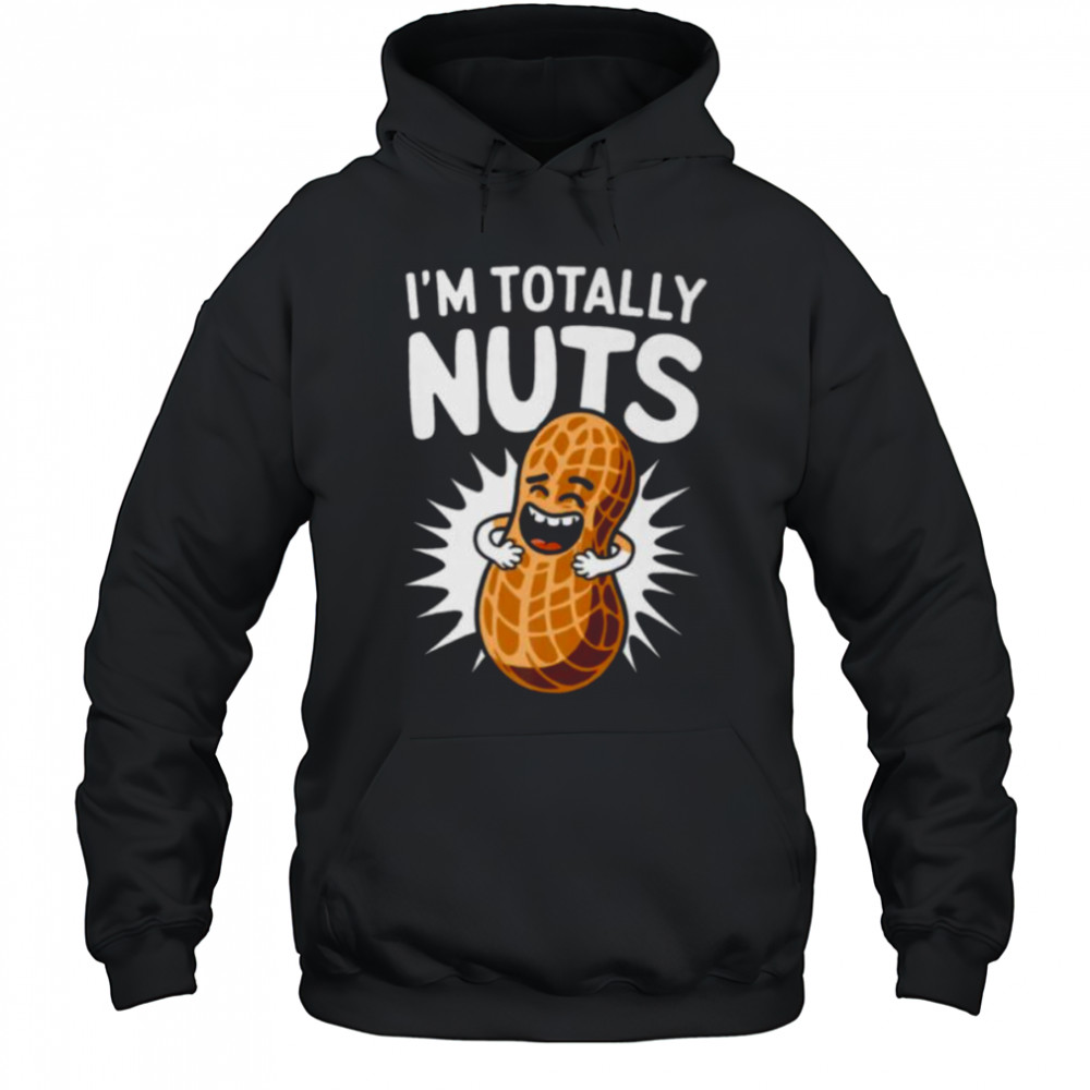 I’m Totally Nuts Funny Peanut Pun Peanuts Lover Shirt Hoodie