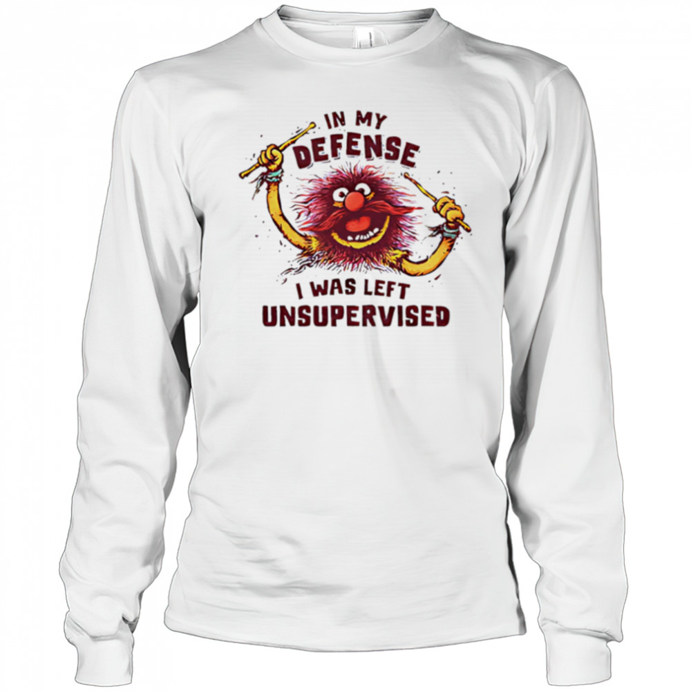 In My Defense I Was Left Unsupervised shirt Long Sleeved