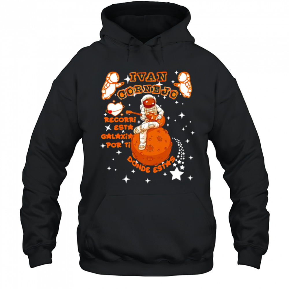 Ivan Cornejo Recorri esta galaxia por ti Donde estas Spaceman shirt Hoodie