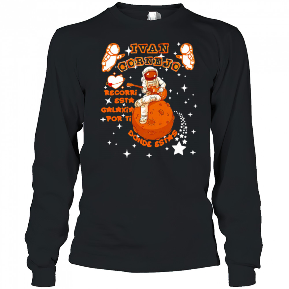Ivan Cornejo Recorri esta galaxia por ti Donde estas Spaceman shirt Long Sleeved