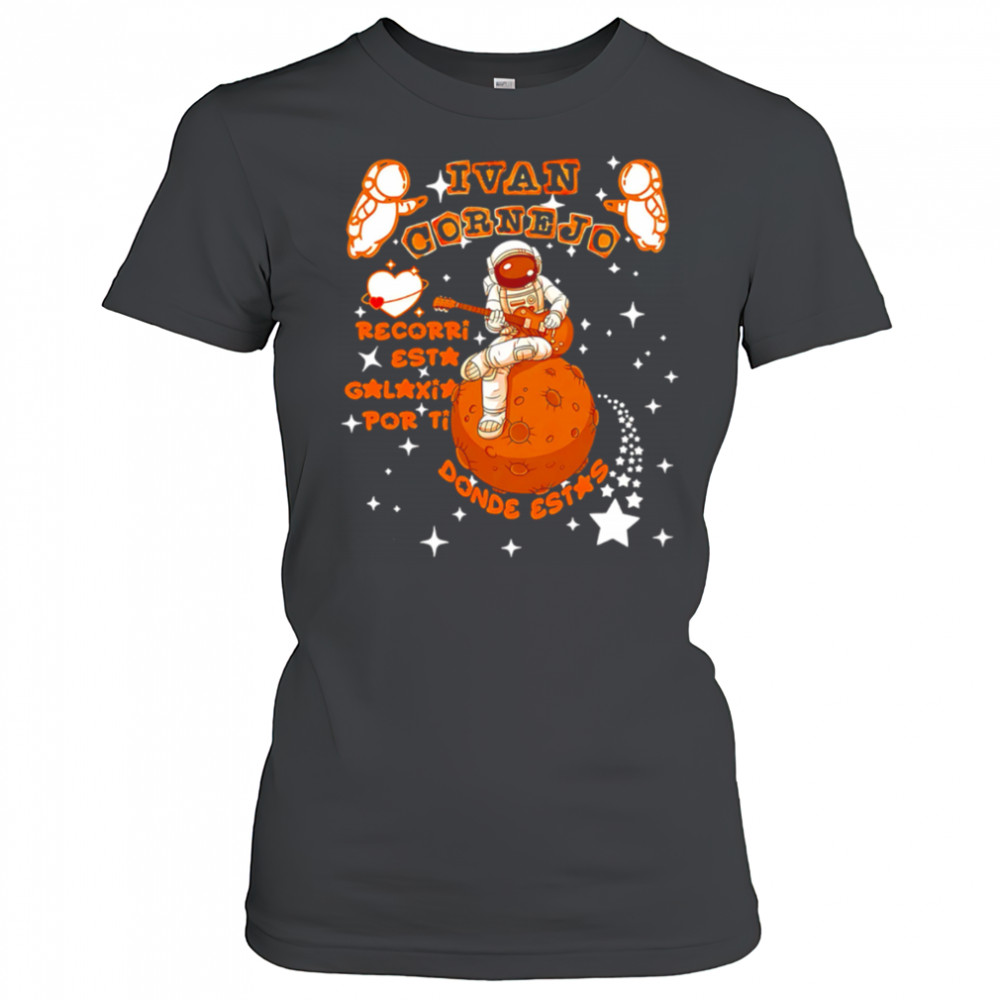 Ivan Cornejo Recorri esta galaxia por ti Donde estas Spaceman shirt Women's T-shirt