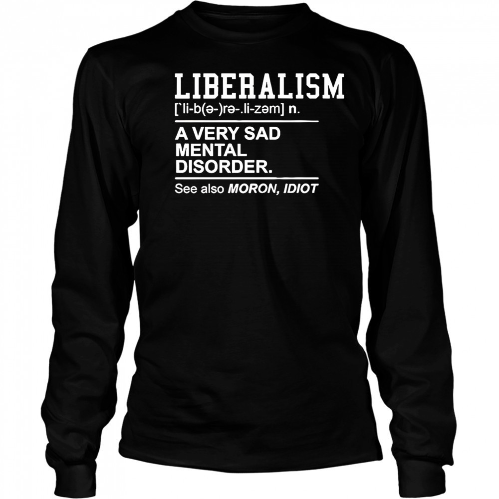 Liberalism a very sad mental disorder shirt Long Sleeved