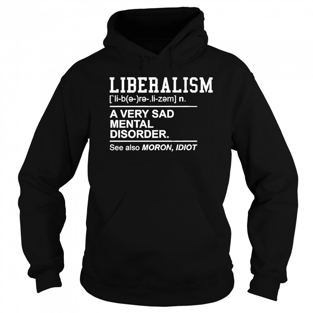 Liberalism a very sad mental disorder shirt Sweatshirt