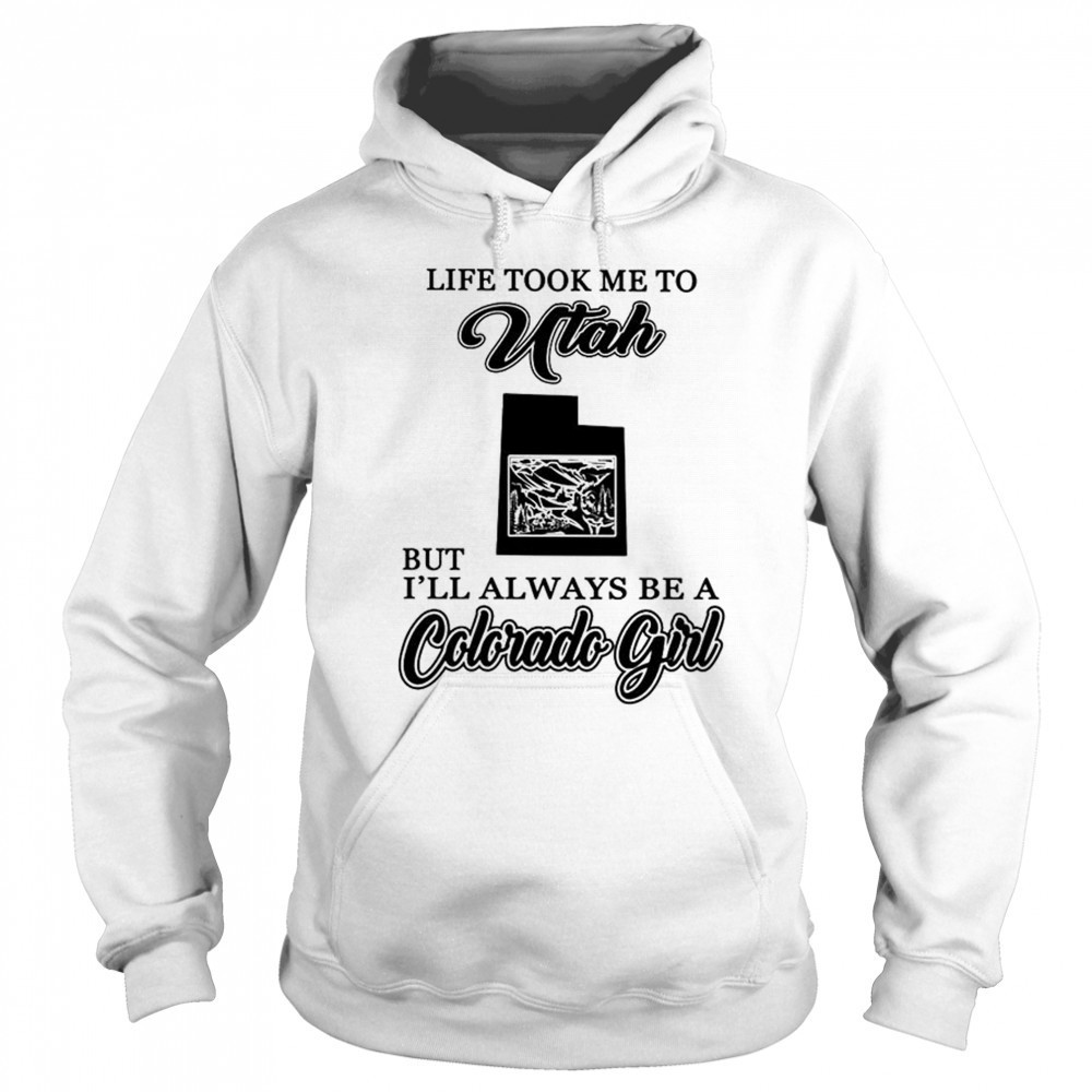 Life took me to Utah but I’ll always be a Colorado girl shirt Sweatshirt