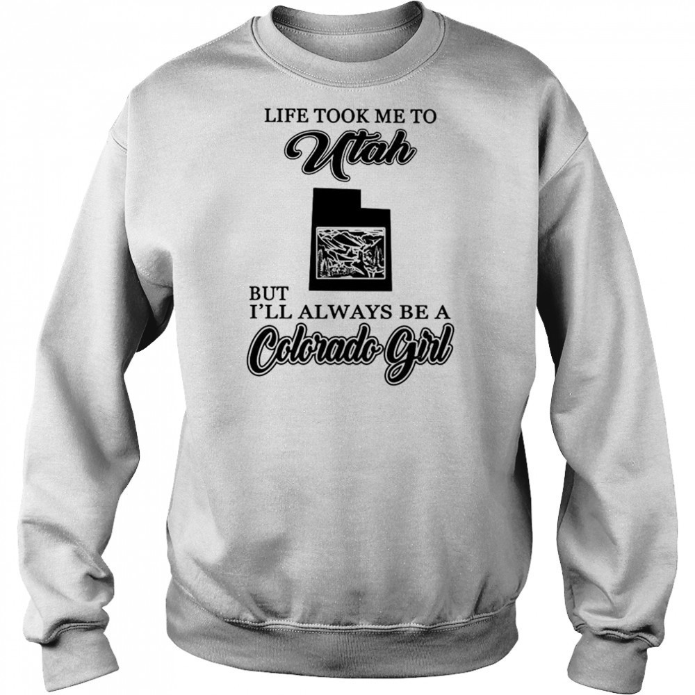 Life took me to Utah but I’ll always be a Colorado girl shirt Hoodie