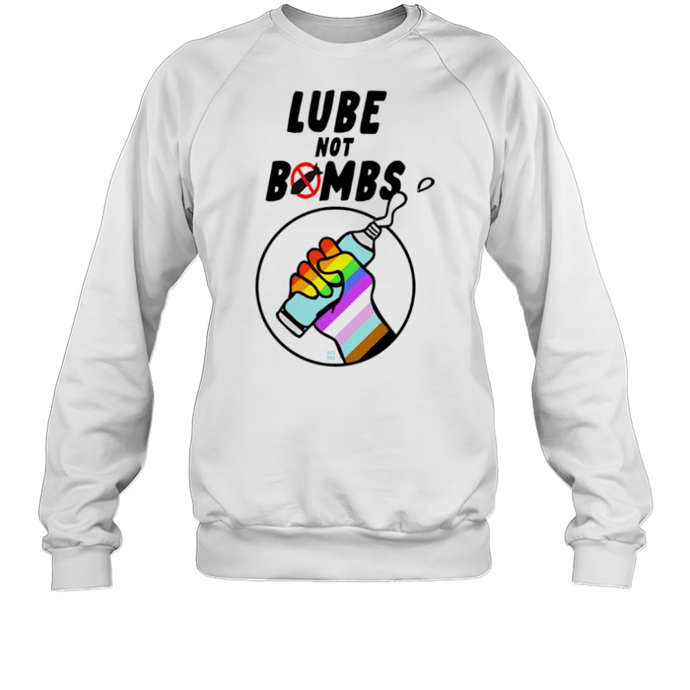 Lube not bombs shirt Sweatshirt