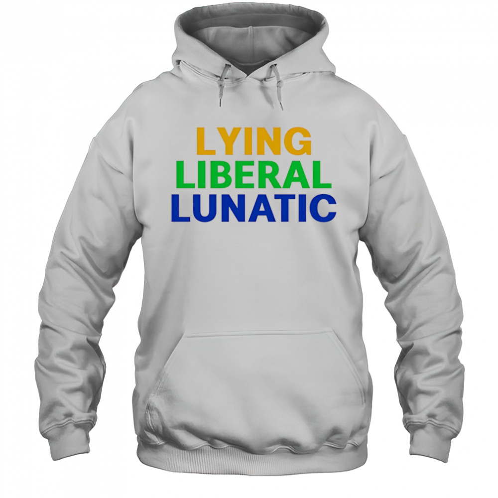 Lying Liberal Lunatic shirt Hoodie