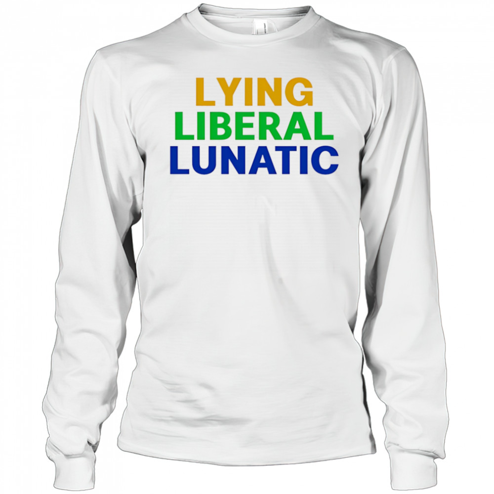 Lying Liberal Lunatic shirt Long Sleeved