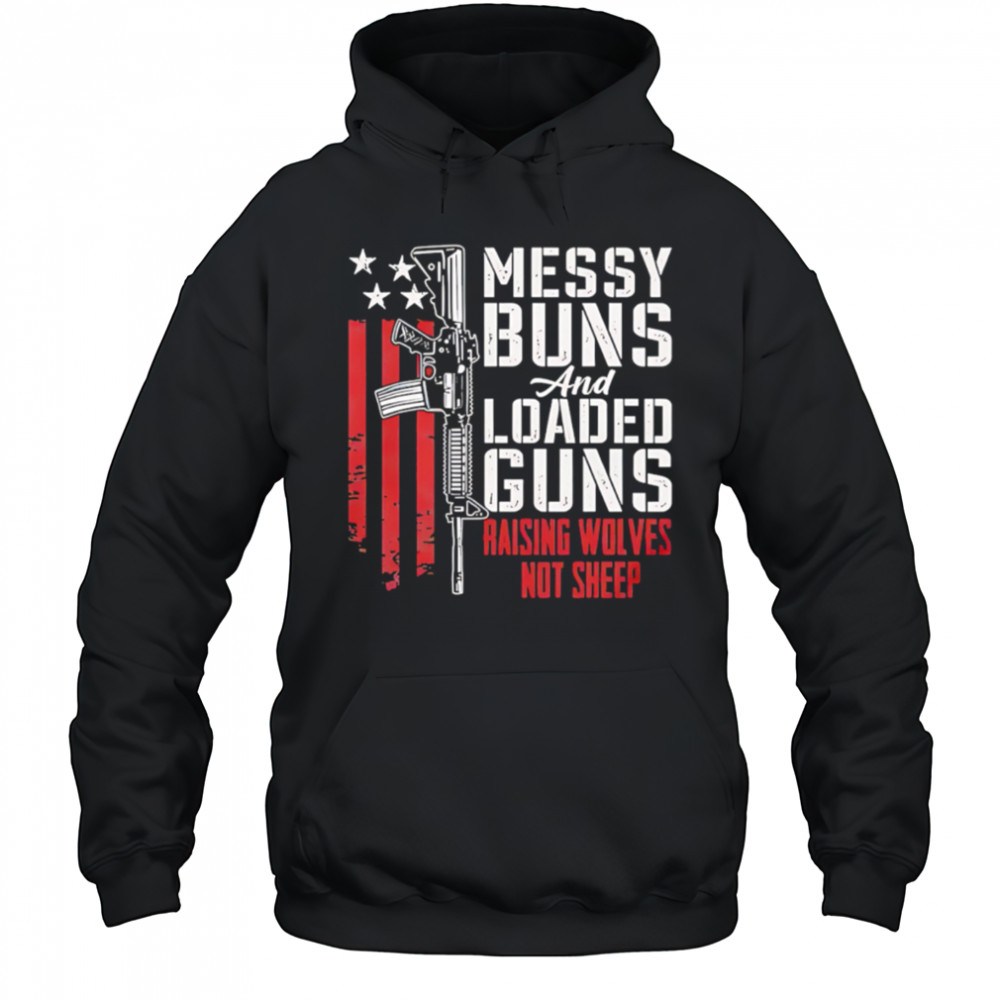 Messy Buns and Loaded Guns Raising Wolves Not Sheep Pro Gun shirt Hoodie