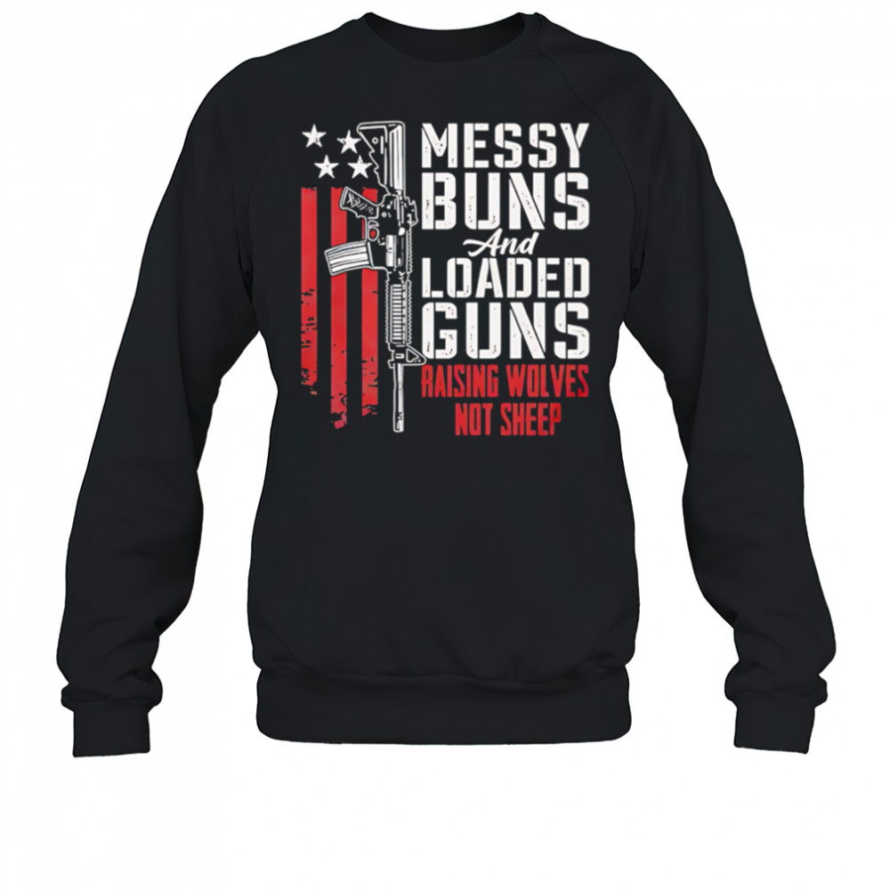 Messy Buns and Loaded Guns Raising Wolves Not Sheep Pro Gun shirt Sweatshirt