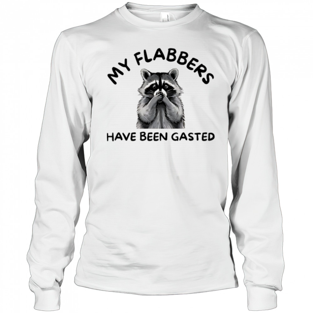 My Flabbers Have Been Gasted Raccoon shirt Long Sleeved