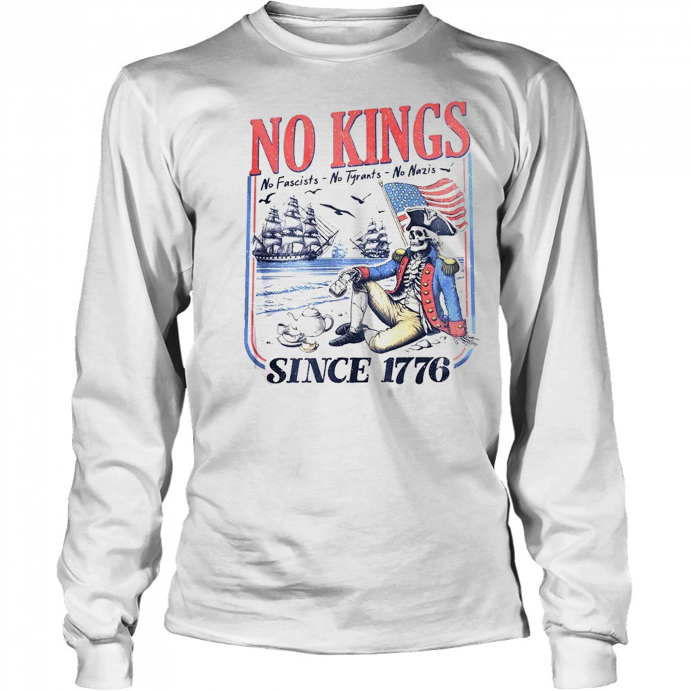 No kings no fascists no tyrants no nazis since 1776 shirt Long Sleeved