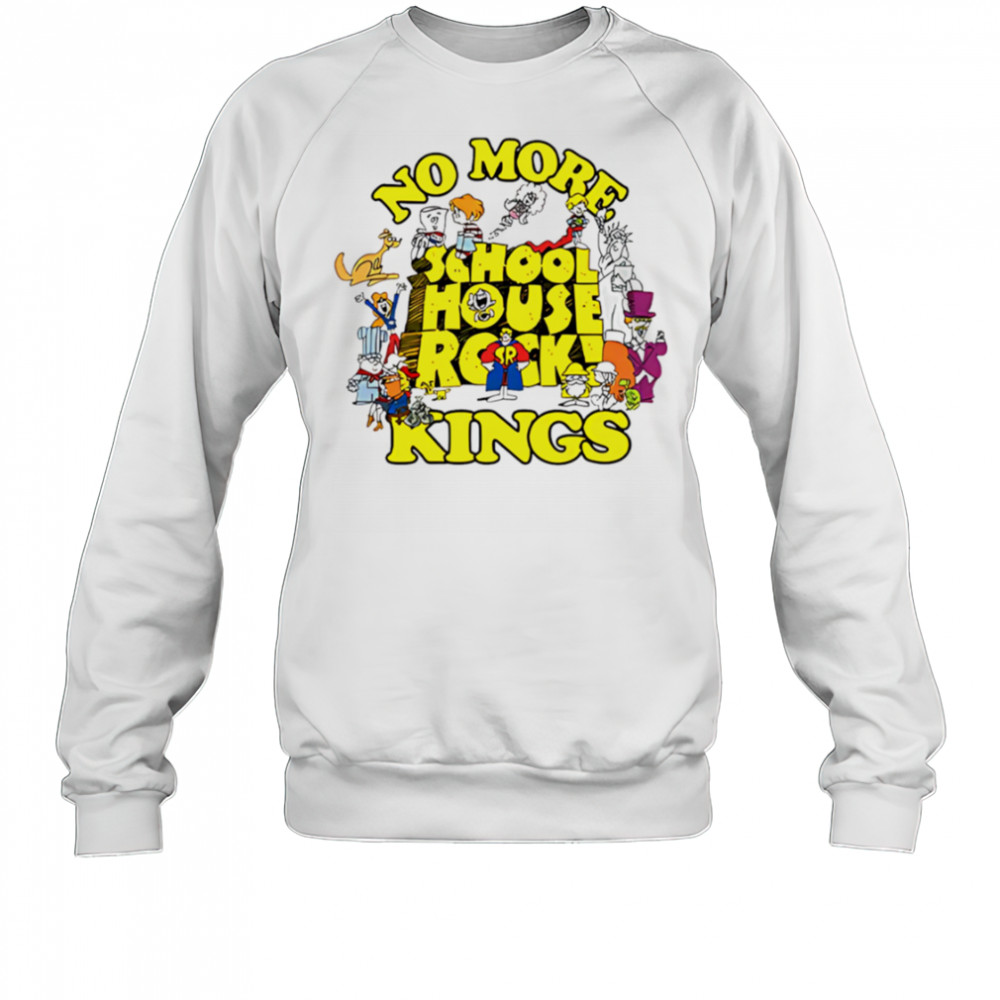 No More Schoolhouse Rock Kings shirt Sweatshirt