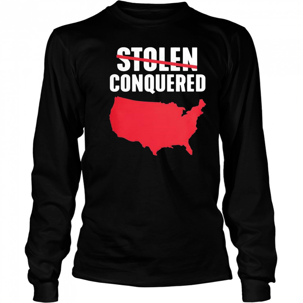 Not Stolen Conquered America 2025 T-Shirt Long Sleeved