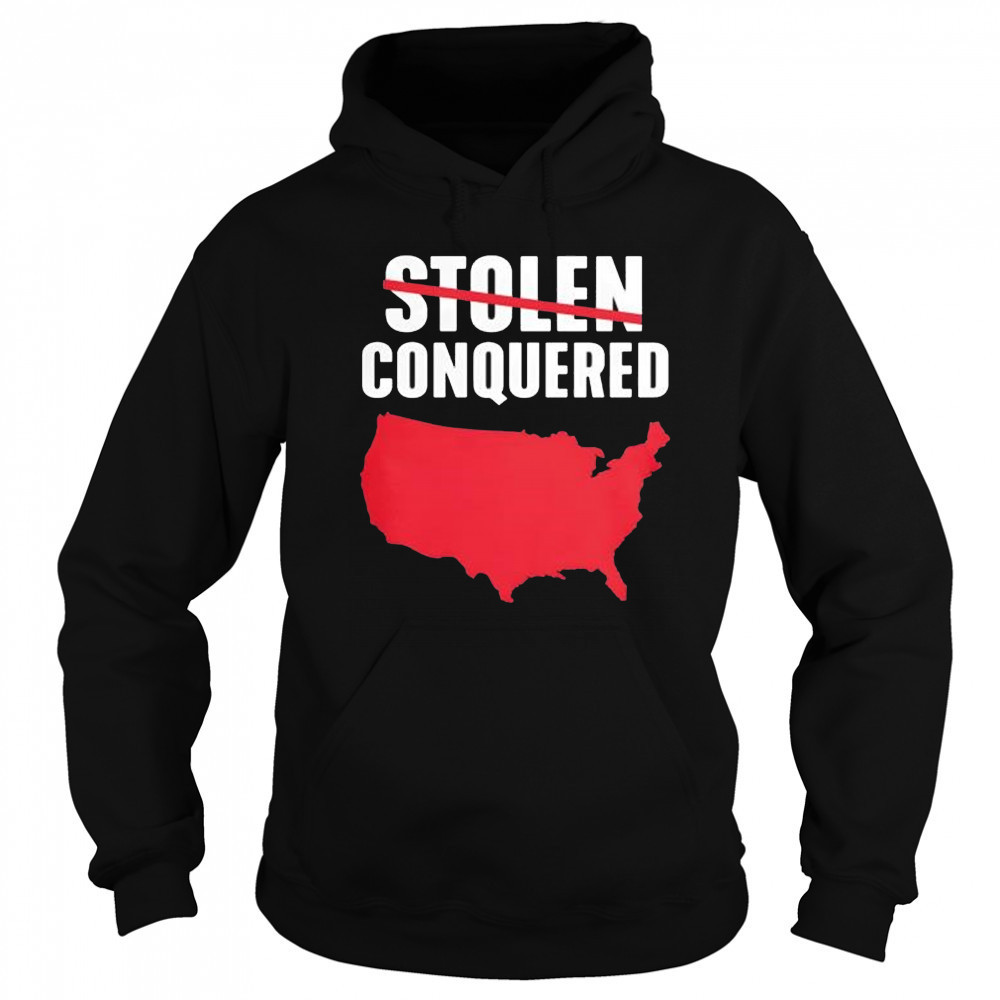 Not Stolen Conquered America 2025 T-Shirt Sweatshirt