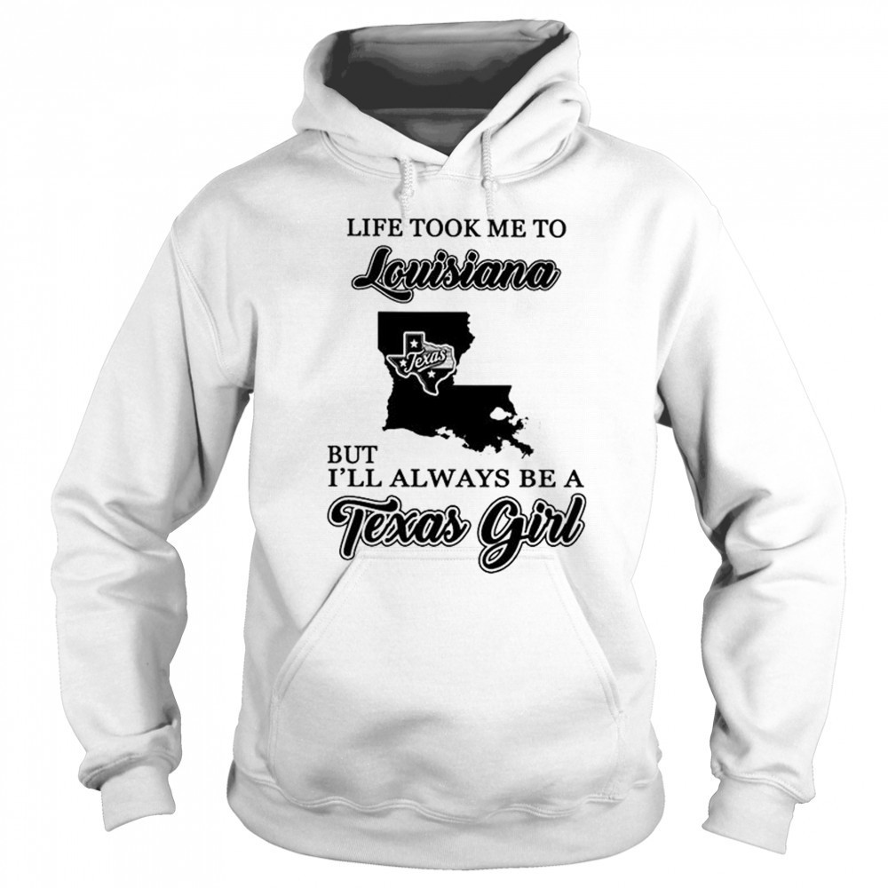 Official life took me to Louisiana but I’ll always be a Texas girl shirt Sweatshirt